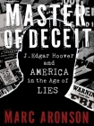 Master of Deceit: J. Edgar Hoover and America in the Age of Lies By Marc Aronson Cover Image