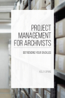 Project Management for Archivists: Befriending Your Backlog By Kelly Spring Cover Image
