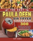The Easy Paula Deen Air Fryer Cookbook: 300 Healthy, Fast & Fresh Air Fryer Recipes that Busy and Novice Can Cook Cover Image