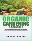 Organic Gardening: 5 Books in 1: How to Get Started with Your Own Organic Vegetable Garden, Master Hydroponics & Aquaponics, Learn to Gro Cover Image