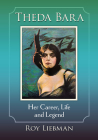 Theda Bara: Her Career, Life and Legend By Roy Liebman Cover Image