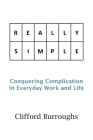 Really Simple: Conquering Complication In Everyday Work and Life By Clifford Burroughs Cover Image