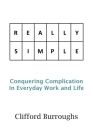 Really Simple: Conquering Complication In Everyday Work and Life Cover Image