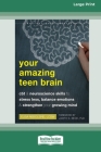 Your Amazing Teen Brain: CBT and Neuroscience Skills to Stress Less, Balance Emotions, and Strengthen Your Growing Mind [Large Print 16 Pt Edit Cover Image
