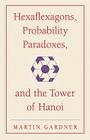Hexaflexagons, Probability Paradoxes, and the Tower of Hanoi: Martin Gardner's First Book of Mathematical Puzzles and Games (New Martin Gardner Mathematical Library #1) Cover Image