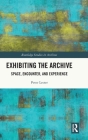 Exhibiting the Archive: Space, Encounter, and Experience By Peter Lester Cover Image