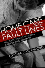 Home Care Fault Lines: Understanding Tensions and Creating Alliances (Culture and Politics of Health Care Work) By Cynthia J. Cranford Cover Image