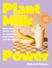 Plant Milk Power: Dairy-Free Drinks That Are Good for Your Body and the Planet, from the Author of Pasta Night and Good Mornings Cover Image