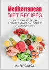 Mediterranean Diet Recipes: Easy to Make Recipes That a Pro or a Novice Can Cook To Live a Healthier Life By Kim Ferguson Cover Image