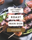 365 Yummy Roast Main Dish Recipes: More Than a Yummy Roast Main Dish Cookbook By Lilia Range Cover Image