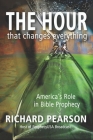 THE HOUR That Changes Everything: America's Role in Bible Prophecy By Richard Pearson Cover Image
