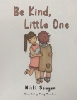 Be Kind, Little One By Nikki Sawyer, Macey Merendino (Illustrator) Cover Image