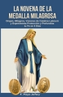 La Novena de la Medalla Milagrosa: Origen, Milagros, Visiones de Catalina Labouré y Experimenta Protección y Profundiza tu Fe en 9 Días Cover Image