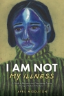 I Am Not My Illness: A Guide to Recovery and Overcoming Trauma During a National Pandemic Cover Image