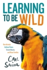 Learning to Be Wild (A Young Reader's Adaptation): How Animals Achieve Peace, Create Beauty, and Raise Families Cover Image