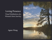 Loving Presence: Visual Meditations of a  Woman’s Inner Journey By Agnes Wong Cover Image