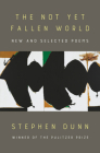 The Not Yet Fallen World: New and Selected Poems By Stephen Dunn Cover Image