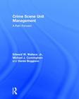 Crime Scene Unit Management: A Path Forward By Edward Wallace, Michael Cunningham, Daniel Boggiano Cover Image