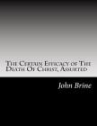 The Certain Efficacy of The Death Of Christ, Assurted By David Clarke, John Brine Cover Image