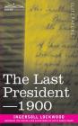 The Last President or 1900 By Ingersoll Lockwood Cover Image