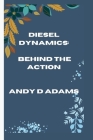 Diesel dynamics: Behind the action By Andy D. Adams Cover Image