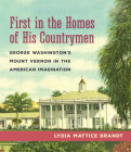 First in the Homes of His Countrymen: George Washington's Mount Vernon in the American Imagination By Lydia Mattice Brandt Cover Image