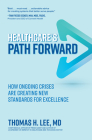 Healthcare's Path Forward: How Ongoing Crises Are Creating New Standards for Excellence By Thomas Lee Cover Image