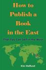 How to Publish a Book in the East That You Can Sell in the West By Kim Staflund Cover Image