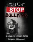You Can Stop Bullying: 180 Dilemmas for Elementary Students By Darylann Whitemarsh Ph. D. Cover Image