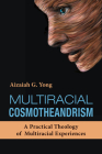 Multiracial Cosmotheandrism: A Practical Theology of Multiracial Experiences By Aizaiah G. Yong Cover Image