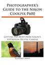 Photographer's Guide to the Nikon Coolpix P600 By Alexander S. White Cover Image