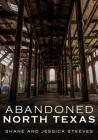 Abandoned North Texas By Shane Steeves, Jessica Steeves Cover Image