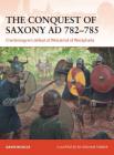 The Conquest of Saxony AD 782–785: Charlemagne's defeat of Widukind of Westphalia (Campaign) By David Nicolle, Graham Turner (Illustrator) Cover Image