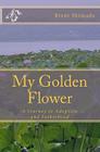 My Golden Flower: A Journey to Adoption and Fatherhood By Brent H. Shimada Cover Image