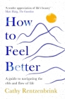 How to Feel Better: A Guide to Navigating the Ebb and Flow of Life By Cathy Rentzenbrink Cover Image