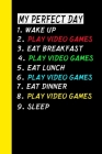 My Perfect Day Wake Up Play Video Games Eat Breakfast Play Video Games Eat Lunch Play Video Games Eat Dinner Play Video Games Sleep: My Perfect Day Is Cover Image