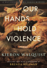 Our Hands Hold Violence: Poems (National Poetry Series) By Kieron Walquist, Brenda Hillman (Foreword by) Cover Image