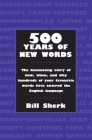 500 Years of New Words: The Fascinating Story of How, When, and Why These Words First Entered the English Language By Bill Sherk Cover Image