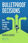 Bulletproof Decisions: How Executives Can Get It Right, Every Time Cover Image