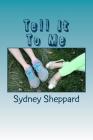 Tell It To Me By Sydney N. Sheppard Cover Image