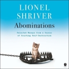 Abominations: Selected Essays from a Career of Courting Self-Destruction By Lionel Shriver, Lionel Shriver (Read by) Cover Image