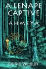 A Lenape Captive: Ahmeya Cover Image