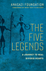 The Five Legends: A Journey to Heal Divided Hearts  By Anasazi Foundation, Bird That Flies East (Foreword by) Cover Image