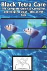 Black Tetra Care: The Complete Guide to Caring for and Keeping Black Tetra as Pet Fish Cover Image