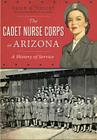 The Cadet Nurse Corps in Arizona: A History of Service (Military) Cover Image