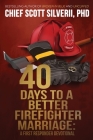 40 Days to a Better Firefighter Marriage By Scott Silverii, Chad Azevedo (Foreword by) Cover Image