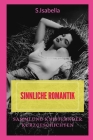 Sinnliche Romantik: Sammlung knisternder Kurzgeschichten By S. Isabella Cover Image
