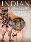 Indian Conquistadors: Indigenous Allies in the Conquest of Mesoamerica By Laura E. Matthew (Editor), Michel R. Oudijk (Editor) Cover Image