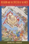 Religion and the Specter of the West: Sikhism, India, Postcoloniality, and the Politics of Translation (Insurrections: Critical Studies in Religion) By Arvind-Pal Mandair Cover Image