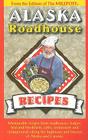 Alaska Roadhouse Recipes: Memorable Recipes from Roadhouses, Lodges, Bed and Breakfasts, Cafes, Restaurants and Campgrounds Along the Highways a By Kris Valencia (Editor) Cover Image